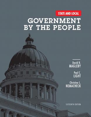 State and Local Government by the People - Magleby, David B., and Light, Paul C., and Nemacheck, Christine L.