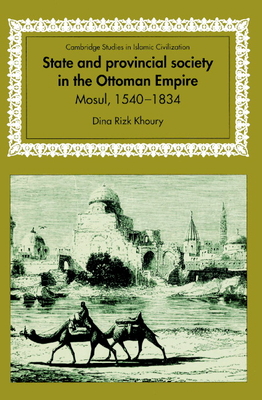 State and Provincial Society in the Ottoman Empire: Mosul, 1540-1834 - Khoury, Dina Rizk