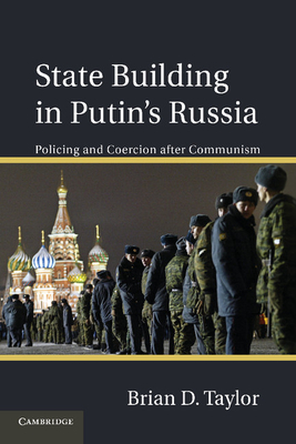 State Building in Putin's Russia: Policing and Coercion after Communism - Taylor, Brian D.