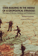 State-Building in the Middle of a Geopolitical Struggle: The Cases of Ukraine, Moldova, and Pridnestrovia