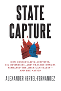 State Capture: How Conservative Activists, Big Businesses, and Wealthy Donors Reshaped the American Statesaand the Nation