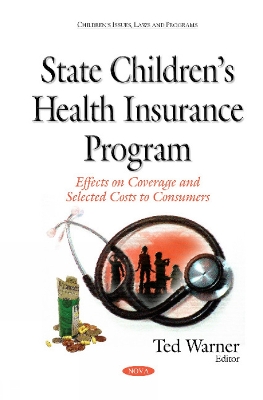 State Childrens Health Insurance Program: Effects on Coverage & Selected Costs to Consumers - Warner, Ted (Editor)