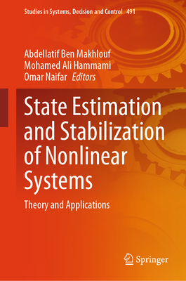 State Estimation and Stabilization of Nonlinear Systems: Theory and Applications - Ben Makhlouf, Abdellatif (Editor), and Hammami, Mohamed Ali (Editor), and Naifar, Omar (Editor)