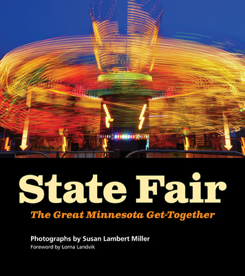 State Fair: The Great Minnesota Get-Together - Lambert Miller, Susan (Photographer), and Landvik, Lorna (Foreword by)