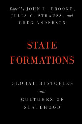 State Formations: Global Histories and Cultures of Statehood - Brooke, John L (Editor), and Strauss, Julia C (Editor), and Anderson, Greg (Editor)