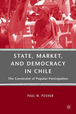 State, Market, and Democracy in Chile: The Constraint of Popular Participation - Posner, P