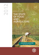 State of Food and Agriculture 2012: Investing in Agriculture for a Better Future