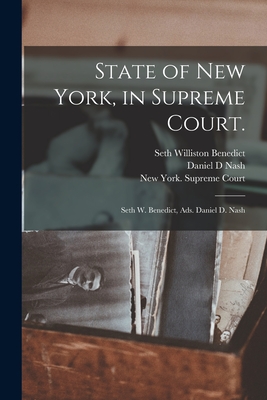 State of New York, in Supreme Court.: Seth W. Benedict, Ads. Daniel D. Nash - Benedict, Seth Williston 1803-1869, and Nash, Daniel D, and New York (State) Supreme Court (Creator)