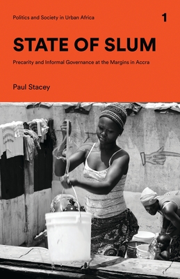 State of Slum: Precarity and Informal Governance at the Margins in Accra - Stacey, Paul