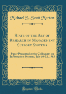 State of the Art of Research in Management Support Systems: Paper Presented at the Colloquim on Information Systems, July 10-12, 1983 (Classic Reprint)