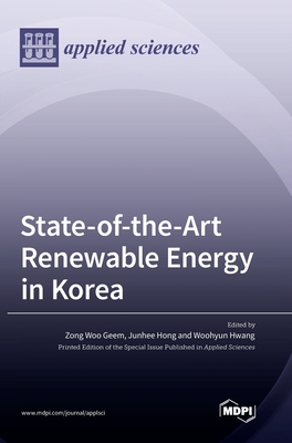 State-of-the-Art Renewable Energy in Korea - Geem, Zong Woo (Guest editor), and Hwang, Woohyun (Guest editor), and Hong, Junhee (Guest editor)