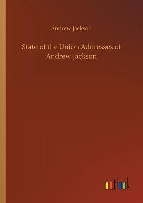 State of the Union Addresses of Andrew Jackson - Jackson, Andrew