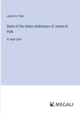 State of the Union Addresses of James K. Polk: in large print - Polk, James K