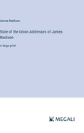 State of the Union Addresses of James Madison: in large print