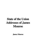 State of the Union Addresses of James Monroe - Monroe, James