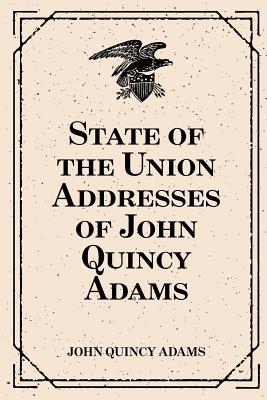 State of the Union Addresses of John Quincy Adams - Adams, John Quincy