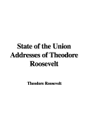 State of the Union Addresses of Theodore Roosevelt - Roosevelt, Theodore, IV