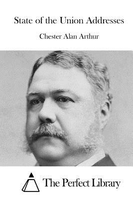 State of the Union Addresses - The Perfect Library (Editor), and Arthur, Chester Alan