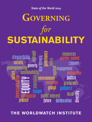 State of the World 2014: Governing for Sustainability - The Worldwatch Institute, and Orr, David W. (Contributions by), and Prugh, Tom (Contributions by)