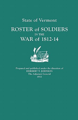 State of Vermont: Roster of Soldiers in the War of 1812-14 - Johnson, Herbert T (Prepared for publication by)