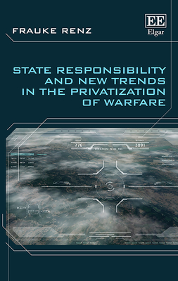 State Responsibility and New Trends in the Privatization of Warfare - Renz, Frauke