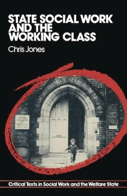 State Social Work & the Working Class: Critical Texts in Social Work & the Welfare State - Jones, C.