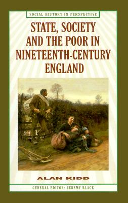 State, Society and the Poor in Nineteenth-Century England - Kidd, Alan