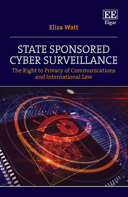 State Sponsored Cyber Surveillance: The Right to Privacy of Communications and International Law - Watt, Eliza