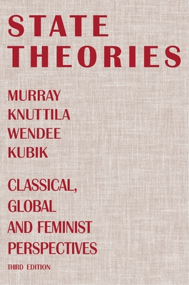 State Theories (Third Edition): Classical, Global and Feminist Perspectives - Knuttila, Murray, and Kubik, Wendee