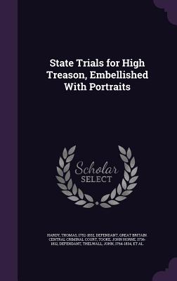State Trials for High Treason, Embellished With Portraits - Hardy, Thomas, and Great Britain Central Criminal Court (Creator), and Tooke, John Horne