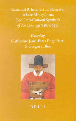 Statecraft and Intellectual Renewal in Late Ming China: The Cross-Cultural Synthesis of Xu Guangqi (1562-1633) - Jami, Catherine (Editor), and Engelfriet (Editor), and Blue, Gregory (Editor)