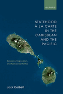 Statehood  la Carte in the Caribbean and the Pacific: Secession, Regionalism, and Postcolonial Politics