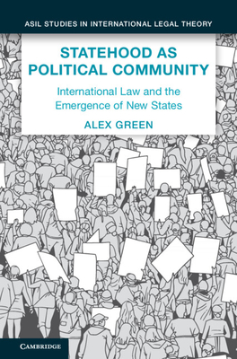 Statehood as Political Community: International Law and the Emergence of New States - Green, Alex