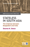 Stateless in South Asia: The Chakmas Between Bangladesh and India