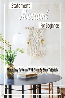 Statement Macram For Beginners: Many Easy Patterns With Step By Step Tutorials: Gift Ideas for Holiday - Esquerre, Errin