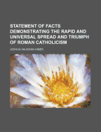 Statement of Facts Demonstrating the Rapid and Universal Spread and Triumph of Roman Catholicism
