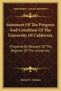 Statement of the Progress and Condition of the University of California: Prepared by Request of the Regents of the University