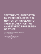 Statements, Supported by Evidences, of W. T. G. Morton on His Claim to the Discovery of the Anaesthetic Properties of Ether: (32D Congress 2D Sess., Jan. 1853)