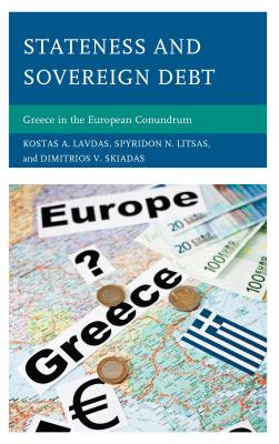 Stateness and Sovereign Debt: Greece in the European Conundrum - Lavdas, Kostas A, and Litsas, Spyridon N, and Skiadas, Dimitrios V