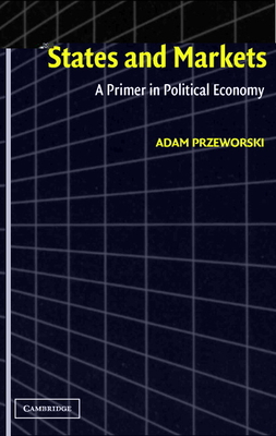 States and Markets: A Primer in Political Economy - Przeworski, Adam