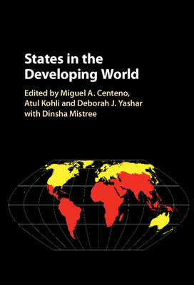 States in the Developing World - Centeno, Miguel A (Editor), and Kohli, Atul (Editor), and Yashar, Deborah J (Editor)