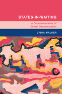 States-In-Waiting: A Counternarrative of Global Decolonization