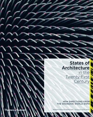 States of Architecture in the Twenty-First Century: New Directions from the Shanghai World Expo - El-Khoury, Rodolphe (Text by), and Payne, Andrew (Text by), and Lehoux, Nic (Photographer)