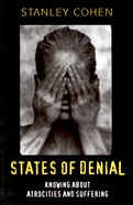States of Denial: Knowing about Atrocities and Suffering
