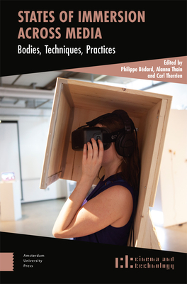 States of Immersion Across Media: Bodies, Techniques, Practices - Bdard, Philippe (Editor), and Thain, Alanna (Editor), and Therrien, Carl (Editor)