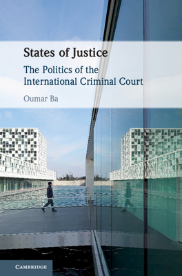 States of Justice: The Politics of the International Criminal Court - Ba, Oumar