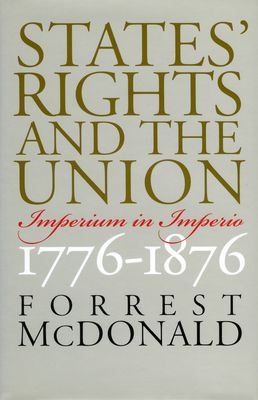 States' Rights and the Union: Imperium in Imperio, 1776-1876 - McDonald, Forrest