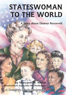 Stateswoman to the World: A Story about Eleanor Roosevelt - Weidt, Maryann N