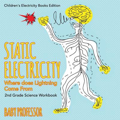 Static Electricity (Where does Lightning Come From): 2nd Grade Science Workbook Children's Electricity Books Edition - Baby Professor