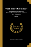 Statik Und Festigkeitslehre: Vollstndiger Lehrgang Zum Selbststudium Fr Ingenieure, Techniker Und Studierende; Volume 1